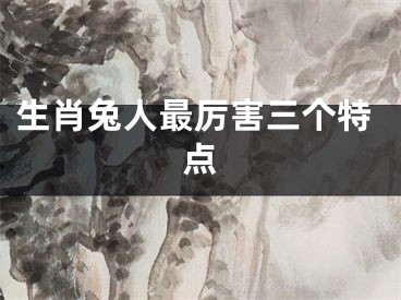 生肖兔人最厉害三个特点