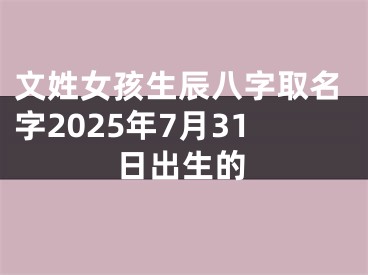 文姓女孩生辰八字取名字2025年7月31日出生的