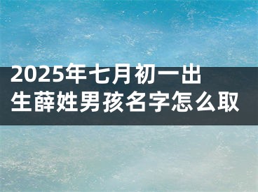 2025年七月初一出生薛姓男孩名字怎么取