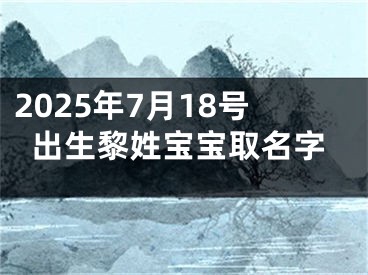 2025年7月18号出生黎姓宝宝取名字