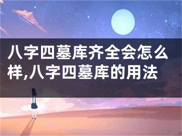 八字四墓库齐全会怎么样,八字四墓库的用法