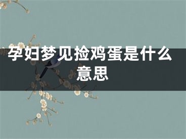 孕妇梦见捡鸡蛋是什么意思