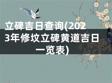 立碑吉日查询(2023年修坟立碑黄道吉日一览表)