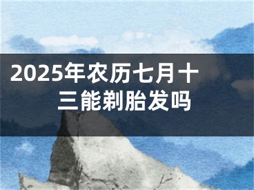 2025年农历七月十三能剃胎发吗