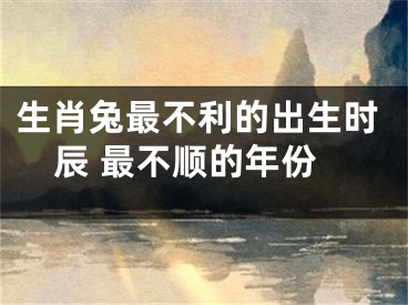 生肖兔最不利的出生时辰 最不顺的年份