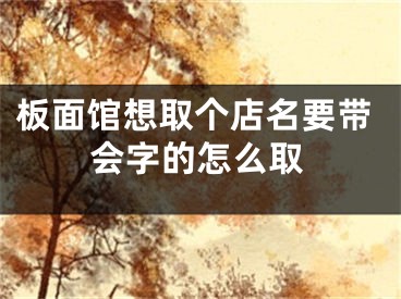 板面馆想取个店名要带会字的怎么取