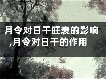 月令对日干旺衰的影响,月令对日干的作用