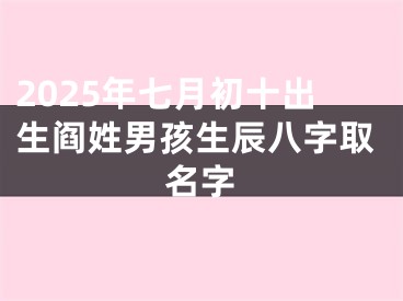 2025年七月初十出生阎姓男孩生辰八字取名字