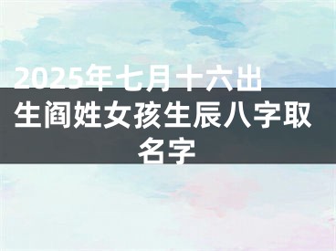 2025年七月十六出生阎姓女孩生辰八字取名字