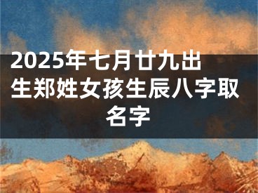 2025年七月廿九出生郑姓女孩生辰八字取名字