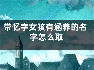 带忆字女孩有涵养的名字怎么取