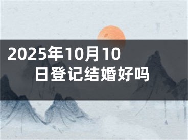 2025年10月10日登记结婚好吗
