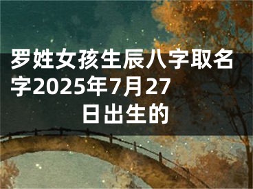 罗姓女孩生辰八字取名字2025年7月27日出生的
