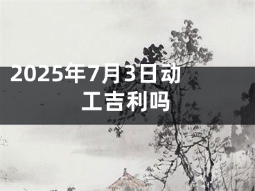 2025年7月3日动工吉利吗