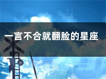 一言不合就翻脸的星座