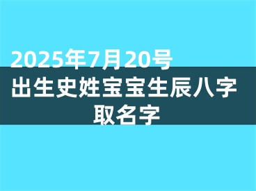 2025年7月20号出生史姓宝宝生辰八字取名字