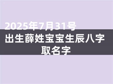 2025年7月31号出生薛姓宝宝生辰八字取名字