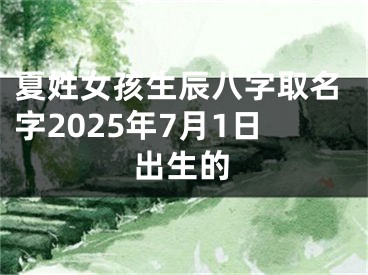 夏姓女孩生辰八字取名字2025年7月1日出生的