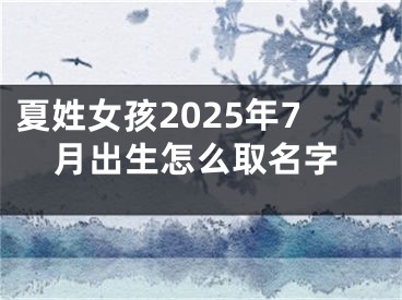 夏姓女孩2025年7月出生怎么取名字