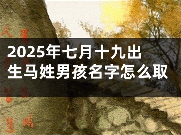 2025年七月十九出生马姓男孩名字怎么取