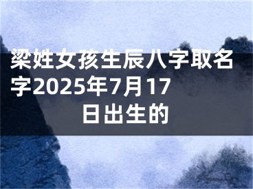 梁姓女孩生辰八字取名字2025年7月17日出生的