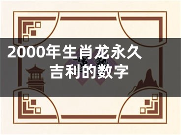 2000年生肖龙永久吉利的数字