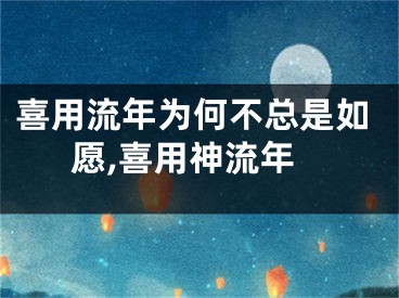 喜用流年为何不总是如愿,喜用神流年