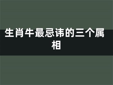 生肖牛最忌讳的三个属相