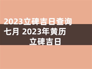 2023立碑吉日查询七月 2023年黄历立碑吉日