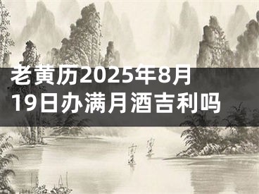 老黄历2025年8月19日办满月酒吉利吗