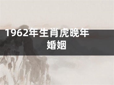 1962年生肖虎晚年婚姻