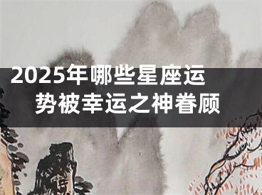 2025年哪些星座运势被幸运之神眷顾