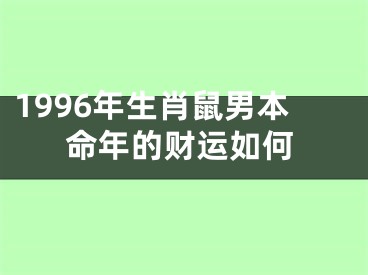 1996年生肖鼠男本命年的财运如何