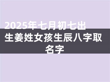 2025年七月初七出生姜姓女孩生辰八字取名字