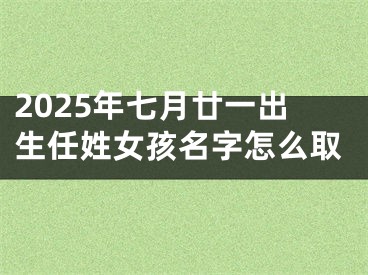 2025年七月廿一出生任姓女孩名字怎么取