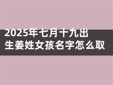 2025年七月十九出生姜姓女孩名字怎么取