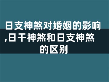 日支神煞对婚姻的影响,日干神煞和日支神煞的区别