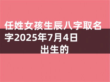 任姓女孩生辰八字取名字2025年7月4日出生的