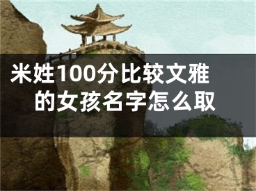 米姓100分比较文雅的女孩名字怎么取