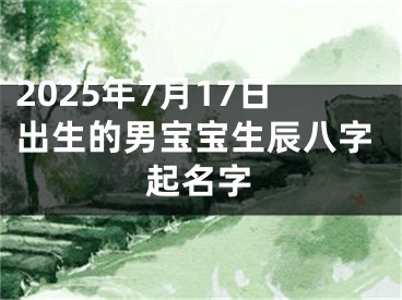 2025年7月17日出生的男宝宝生辰八字起名字