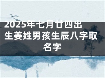2025年七月廿四出生姜姓男孩生辰八字取名字