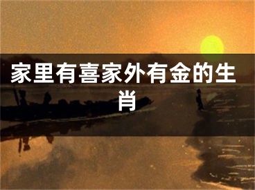 家里有喜家外有金的生肖