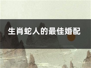 生肖蛇人的最佳婚配