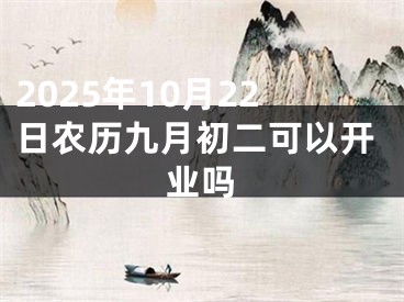 2025年10月22日农历九月初二可以开业吗