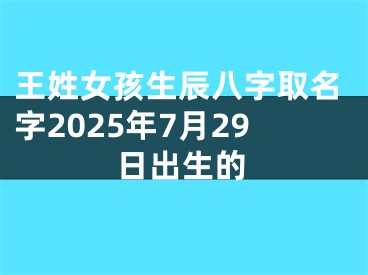 王姓女孩生辰八字取名字2025年7月29日出生的