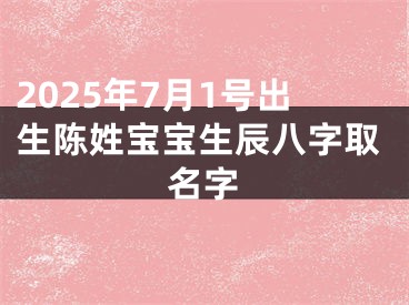 2025年7月1号出生陈姓宝宝生辰八字取名字
