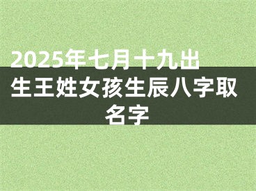 2025年七月十九出生王姓女孩生辰八字取名字