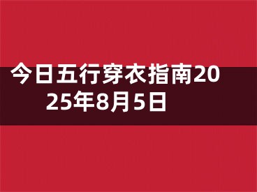 今日五行穿衣指南2025年8月5日
