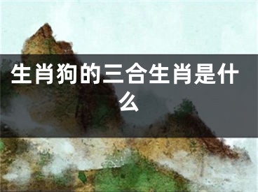 生肖狗的三合生肖是什么