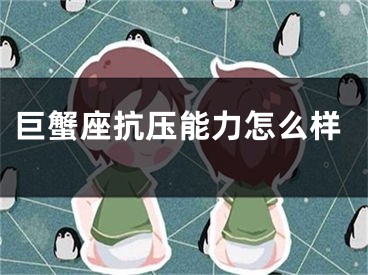 巨蟹座抗压能力怎么样